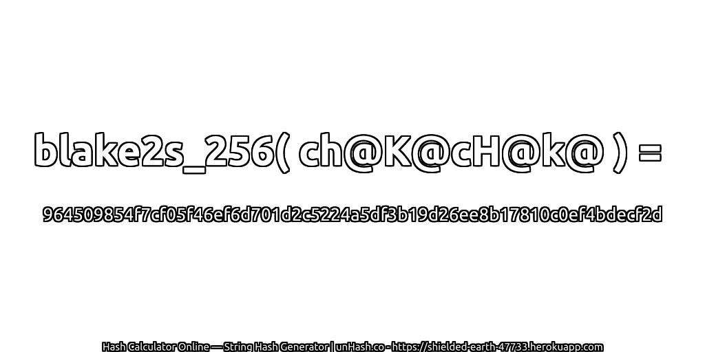 blake2s_256( ch@K@cH@k@ ) = 964509854f7cf05f46ef6d701d2c5224a5df3b19d26ee8b17810c0ef4bdecf2d | unHash.co