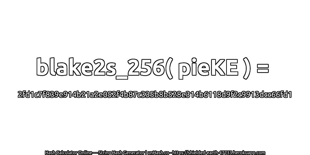 blake2s_256( pieKE ) = 2fd1c7f839e914b21a2e052f4b87c335b8b528e314b6118d9f2c9913dcc66fd1 | unHash.co