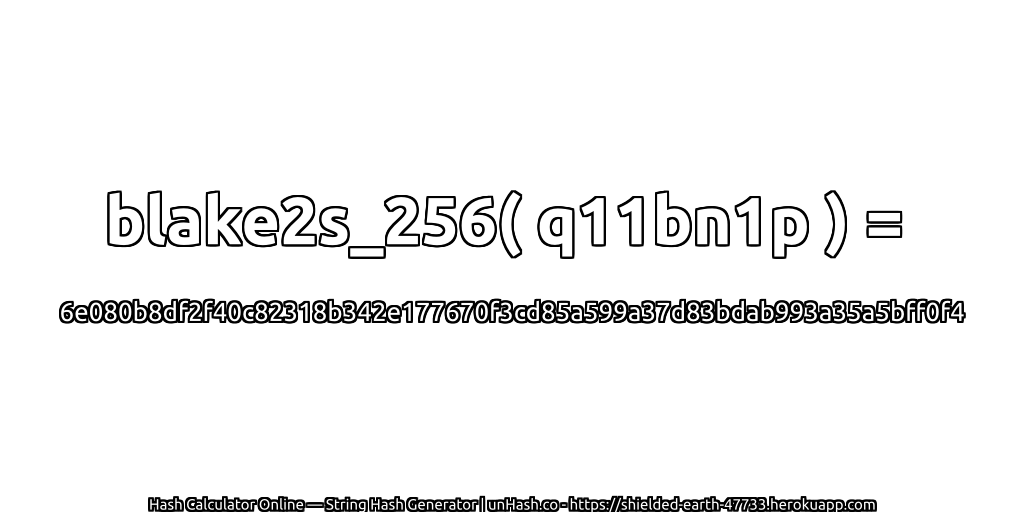 blake2s_256( q11bn1p ) = 6e080b8df2f40c82318b342e177670f3cd85a599a37d83bdab993a35a5bff0f4 | unHash.co