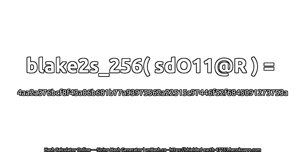 blake2s_256( sdO11@R ) = 4aa2a376bcf8f43a06b681b77a93975562a22515c97446f52f6845091273753a | unHash.co