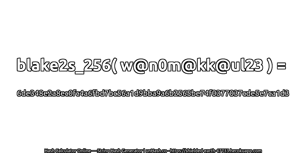 blake2s_256( w@n0m@kk@ul23 ) = 6de348e2a8ec0fc4a6fbd7bc56a1d9bba9a6b2565be74f0377037cde5e7ca1d3 | unHash.co