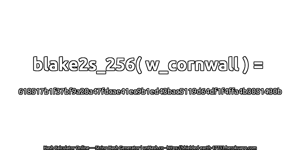 blake2s_256( w_cornwall ) = 618517b1f37bf9a20a47fdcae41ec9b1ed43bac5119d64df1f4ffa4b3051430b | unHash.co