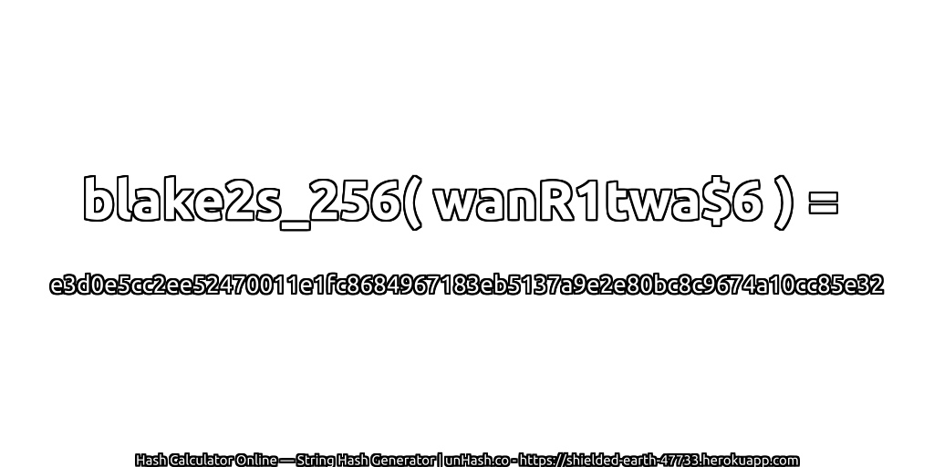 blake2s_256( wanR1twa$6 ) = e3d0e5cc2ee52470011e1fc8684967183eb5137a9e2e80bc8c9674a10cc85e32 | unHash.co