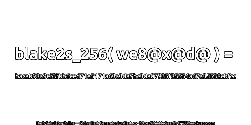 blake2s_256( we8@x@d@ ) = bacab98a9ef3fbb6ced71e5171a63a3da7bc3da07935f85554a67a35538cbfcc | unHash.co
