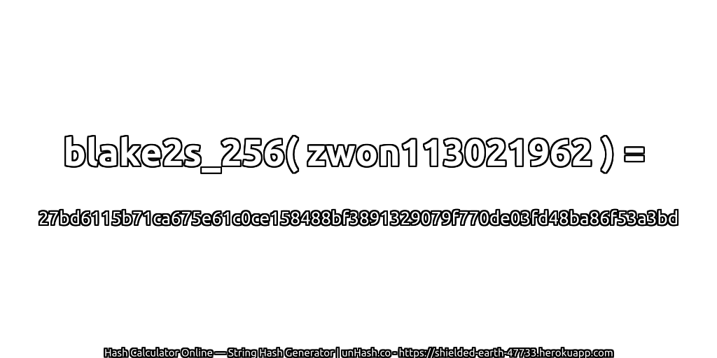 blake2s_256( zwon113021962 ) = 27bd6115b71ca675e61c0ce158488bf3891329079f770de03fd48ba86f53a3bd | unHash.co