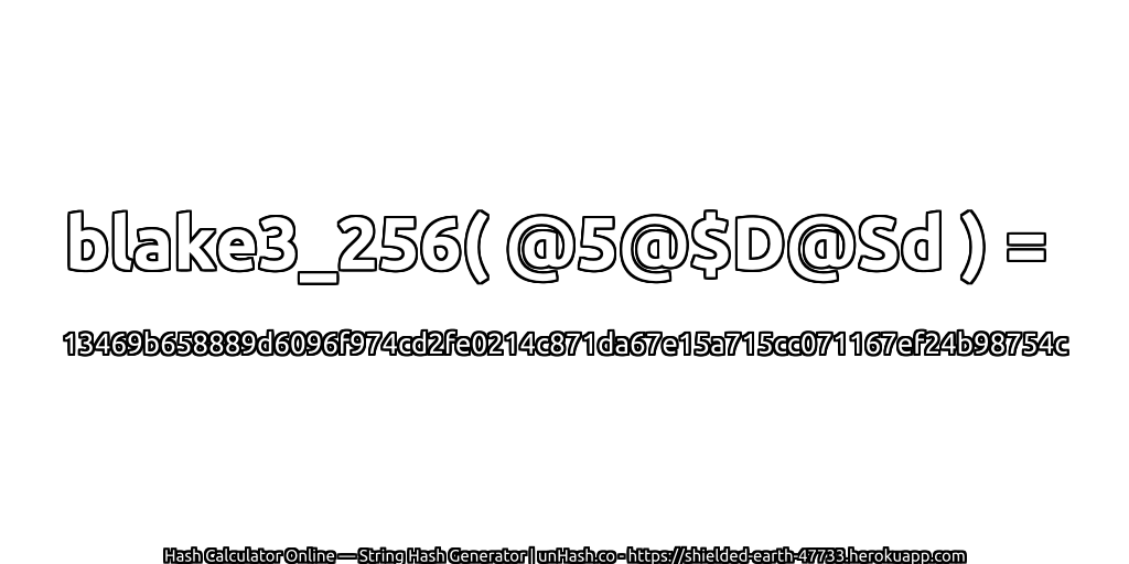 blake3_256( @5@$D@Sd ) = 13469b658889d6096f974cd2fe0214c871da67e15a715cc071167ef24b98754c | unHash.co