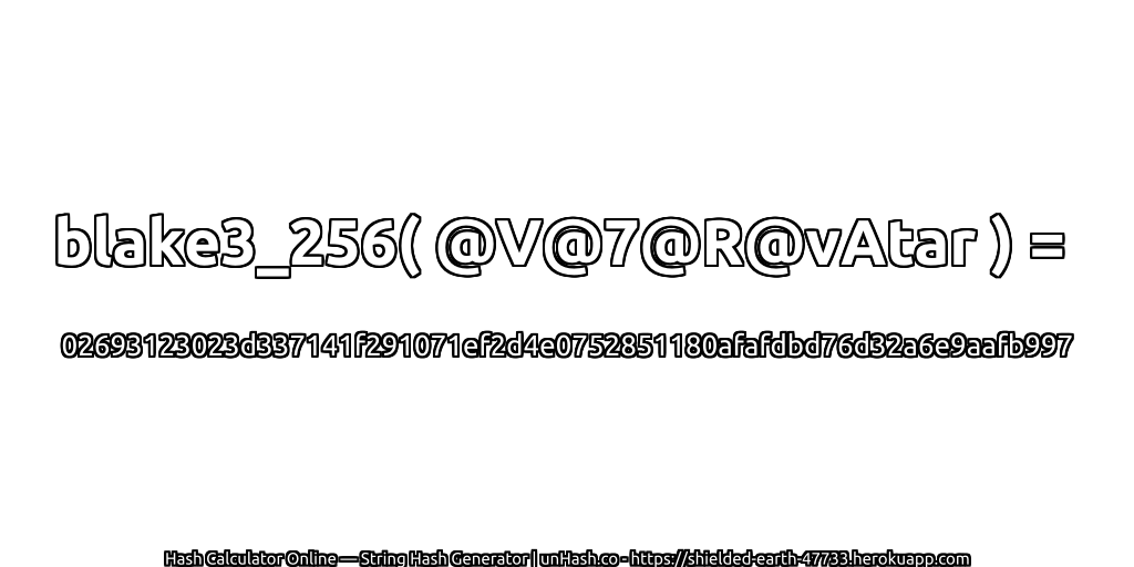 blake3_256( @V@7@R@vAtar ) = 02693123023d337141f291071ef2d4e0752851180afafdbd76d32a6e9aafb997 | unHash.co