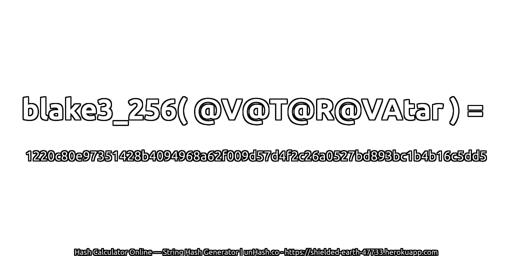 blake3_256( @V@T@R@VAtar ) = 1220c80e97351428b4094968a62f009d57d4f2c26a0527bd893bc1b4b16c5dd5 | unHash.co