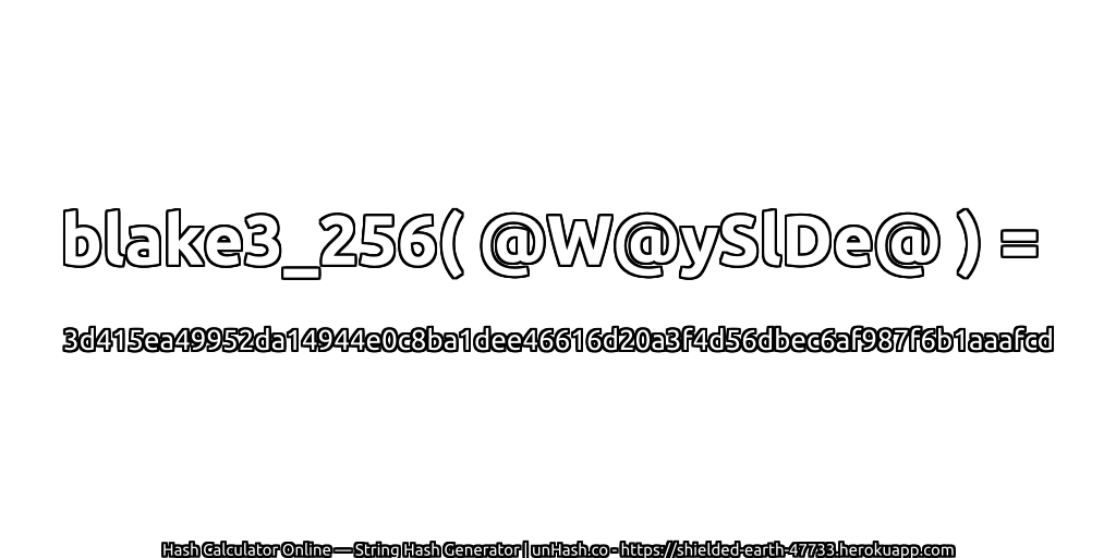 blake3_256( @W@ySlDe@ ) = 3d415ea49952da14944e0c8ba1dee46616d20a3f4d56dbec6af987f6b1aaafcd | unHash.co