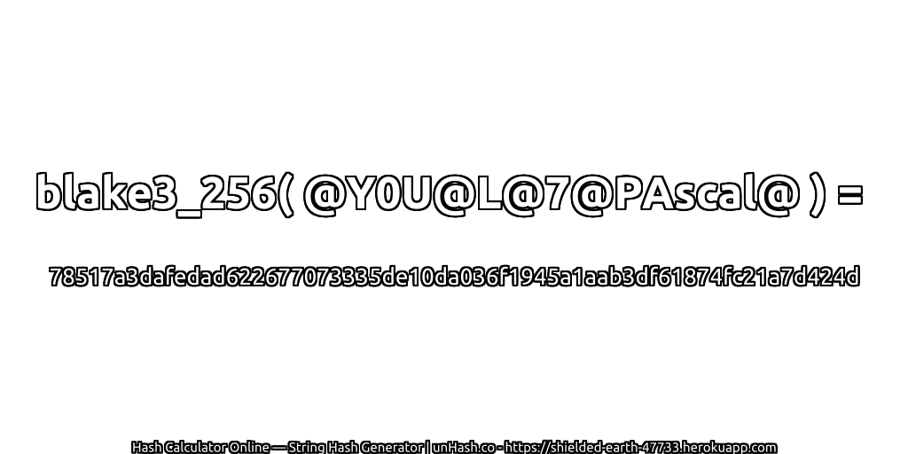 blake3_256( @Y0U@L@7@PAscal@ ) = 78517a3dafedad622677073335de10da036f1945a1aab3df61874fc21a7d424d | unHash.co