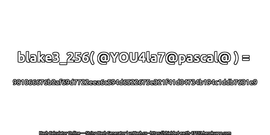 blake3_256( @YOU4la7@pascal@ ) = 981066676b2af69d7722eea6c594d6522675e321f41d04734b194c1ddb7631e9 | unHash.co