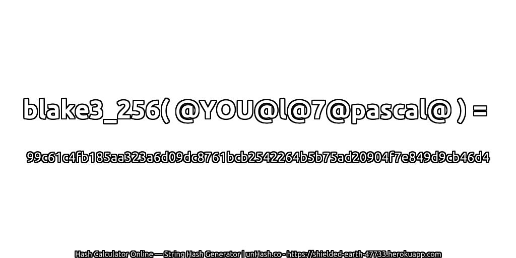 blake3_256( @YOU@l@7@pascal@ ) = 99c61c4fb185aa323a6d09dc8761bcb2542264b5b75ad20904f7e849d9cb46d4 | unHash.co