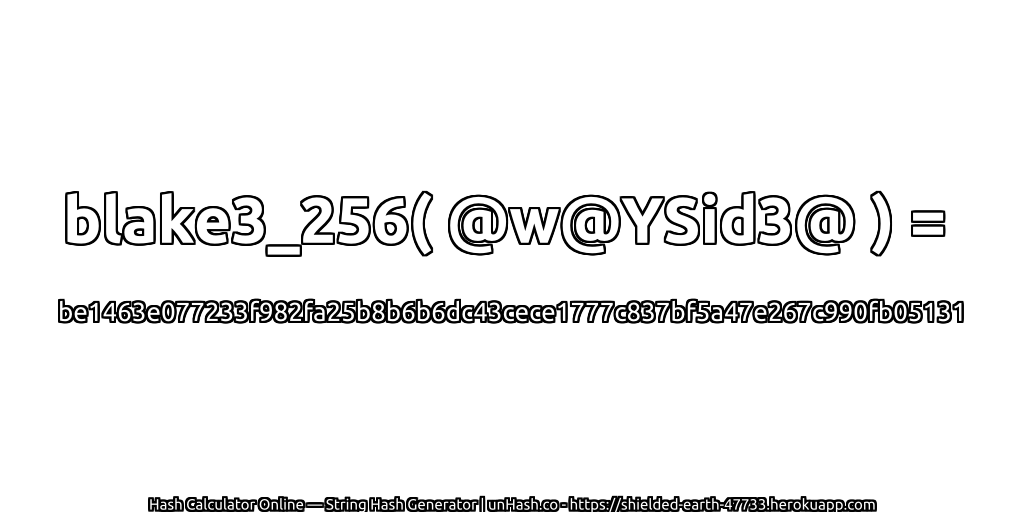 blake3_256( @w@YSid3@ ) = be1463e077233f982fa25b8b6b6dc43cece1777c837bf5a47e267c990fb05131 | unHash.co