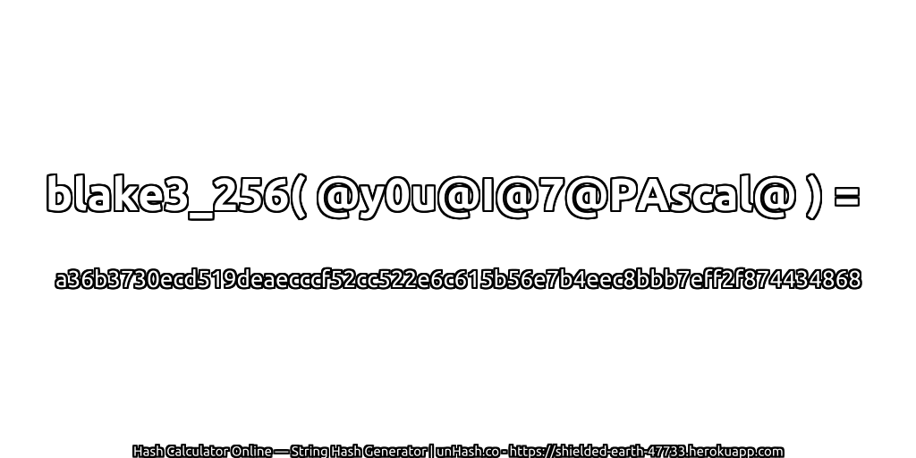 blake3_256( @y0u@I@7@PAscal@ ) = a36b3730ecd519deaecccf52cc522e6c615b56e7b4eec8bbb7eff2f874434868 | unHash.co