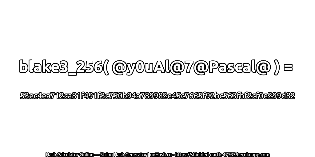 blake3_256( @y0uAl@7@Pascal@ ) = 53ec4ea712ca81f491f3c750b94a789982e45c7665f92bc563fbf2cf0e299d82 | unHash.co