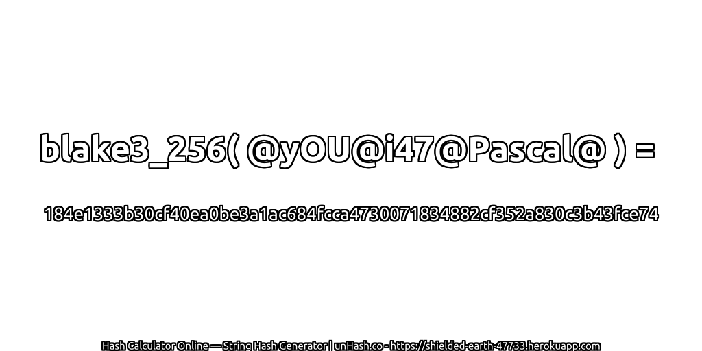 blake3_256( @yOU@i47@Pascal@ ) = 184e1333b30cf40ea0be3a1ac684fcca4730071834882cf352a830c3b43fce74 | unHash.co