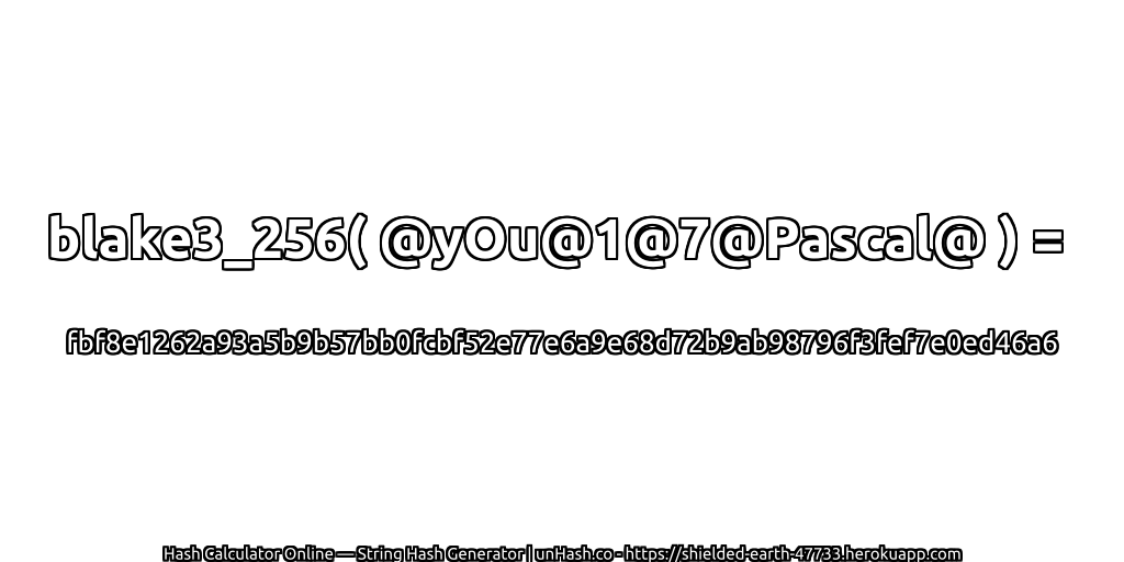 blake3_256( @yOu@1@7@Pascal@ ) = fbf8e1262a93a5b9b57bb0fcbf52e77e6a9e68d72b9ab98796f3fef7e0ed46a6 | unHash.co
