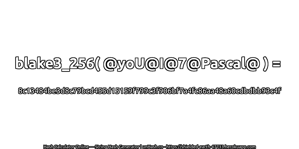 blake3_256( @yoU@I@7@Pascal@ ) = 8c13484be3d8c79bcd455d15159f799c3f906bf7a4fc86aa48a60cdbdbb93c4f | unHash.co