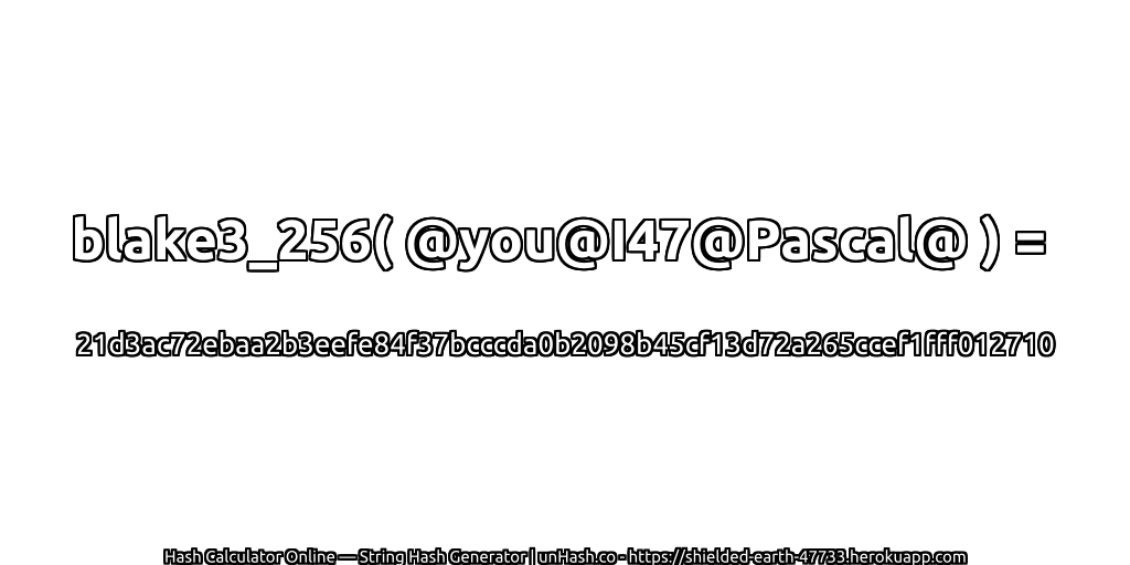 blake3_256( @you@I47@Pascal@ ) = 21d3ac72ebaa2b3eefe84f37bcccda0b2098b45cf13d72a265ccef1fff012710 | unHash.co
