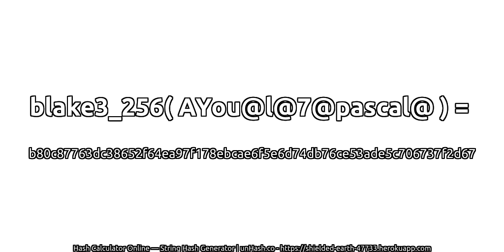 blake3_256( AYou@l@7@pascal@ ) = b80c87763dc38652f64ea97f178ebcae6f5e6d74db76ce53ade5c706737f2d67 | unHash.co