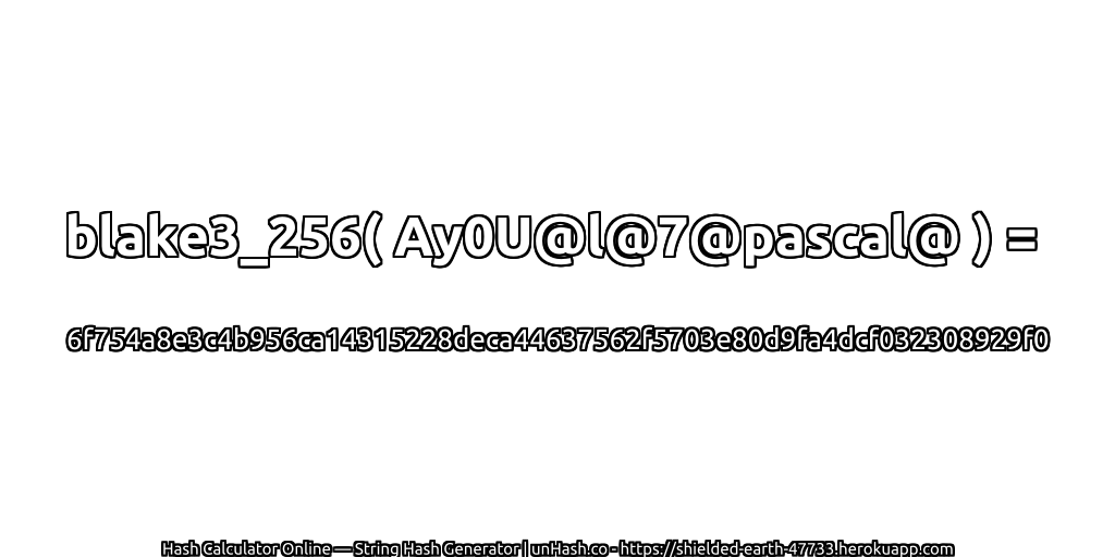 blake3_256( Ay0U@l@7@pascal@ ) = 6f754a8e3c4b956ca14315228deca44637562f5703e80d9fa4dcf032308929f0 | unHash.co