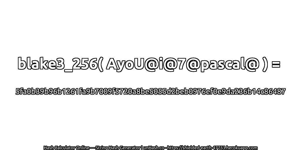 blake3_256( AyoU@i@7@pascal@ ) = 5fa0b39b96b1261fa9b7009f5720a8be5055d2beb0976ef0e9da236b14c86487 | unHash.co