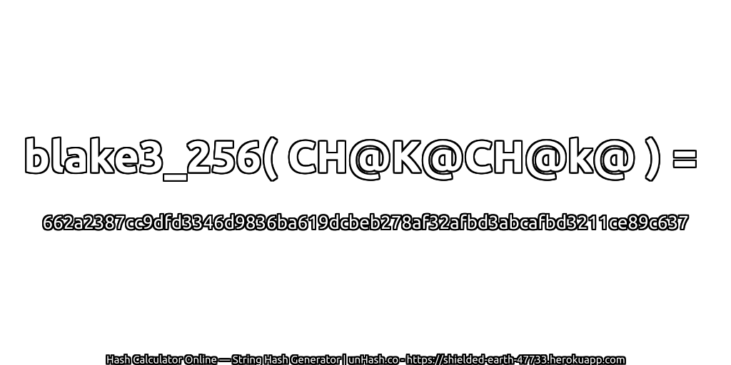 blake3_256( CH@K@CH@k@ ) = 662a2387cc9dfd3346d9836ba619dcbeb278af32afbd3abcafbd3211ce89c637 | unHash.co