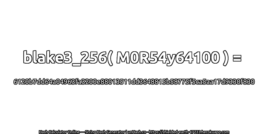 blake3_256( M0R54y64100 ) = 6120b7dd64a04963fa3200e88013511dd3648815b58775f5ca5aa17d9330f830 | unHash.co