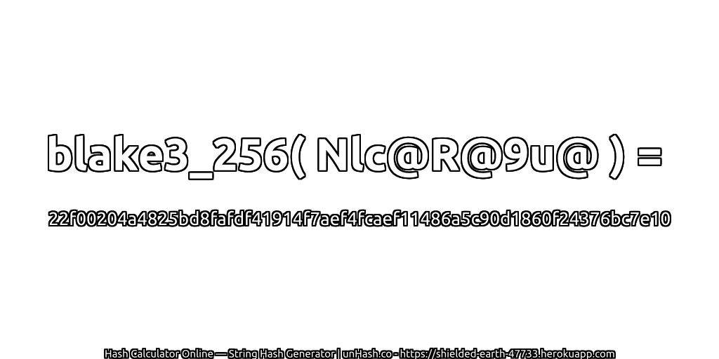 blake3_256( Nlc@R@9u@ ) = 22f00204a4825bd8fafdf41914f7aef4fcaef11486a5c90d1860f24376bc7e10 | unHash.co