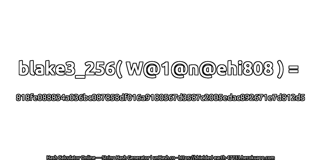 blake3_256( W@1@n@ehi808 ) = 818fe088834a036bc087858df016a9180567d3587c2005edac892671e7d812d5 | unHash.co