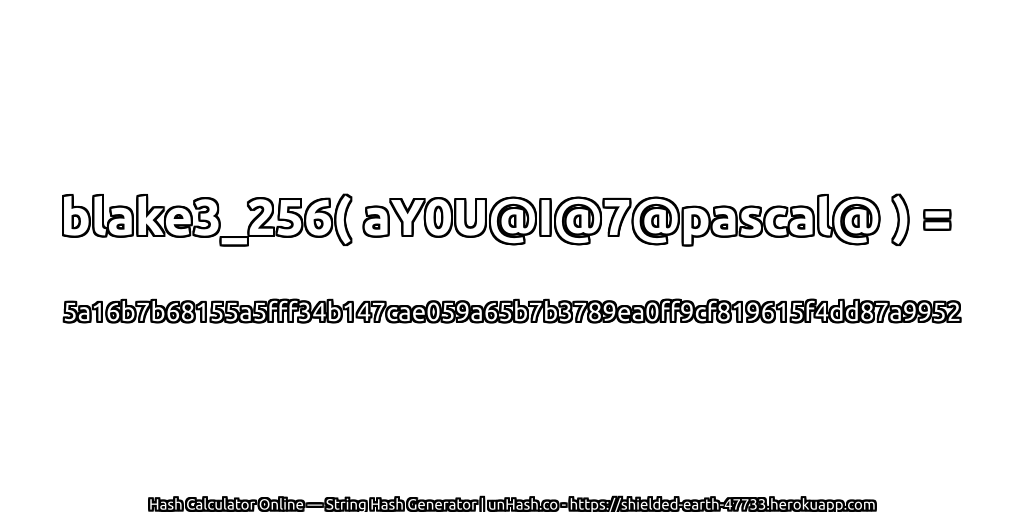 blake3_256( aY0U@I@7@pascal@ ) = 5a16b7b68155a5fff34b147cae059a65b7b3789ea0ff9cf819615f4dd87a9952 | unHash.co