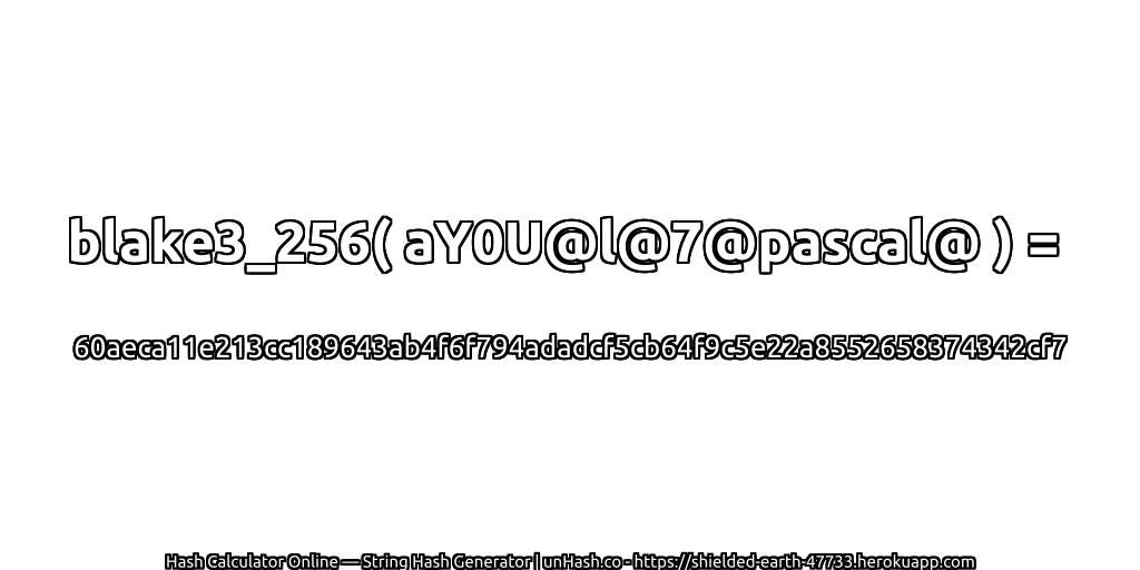 blake3_256( aY0U@l@7@pascal@ ) = 60aeca11e213cc189643ab4f6f794adadcf5cb64f9c5e22a8552658374342cf7 | unHash.co