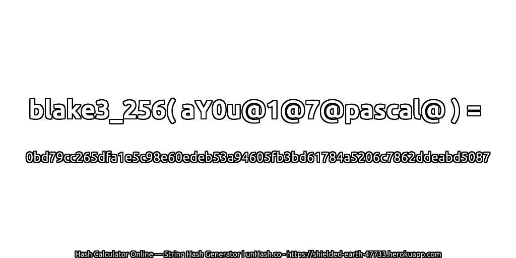 blake3_256( aY0u@1@7@pascal@ ) = 0bd79cc265dfa1e5c98e60edeb53a94605fb3bd61784a5206c7862ddeabd5087 | unHash.co