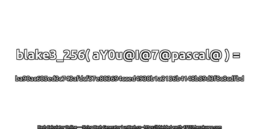 blake3_256( aY0u@I@7@pascal@ ) = ba90ac605ed3c743afdcf57e803694cced4930b1a3156b4148b59d3f8c8cdfbd | unHash.co