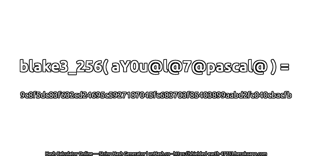 blake3_256( aY0u@l@7@pascal@ ) = 9c8f5dc83f632cd24695c5927187045fc683703f85403899aabd2fc040cbacfb | unHash.co