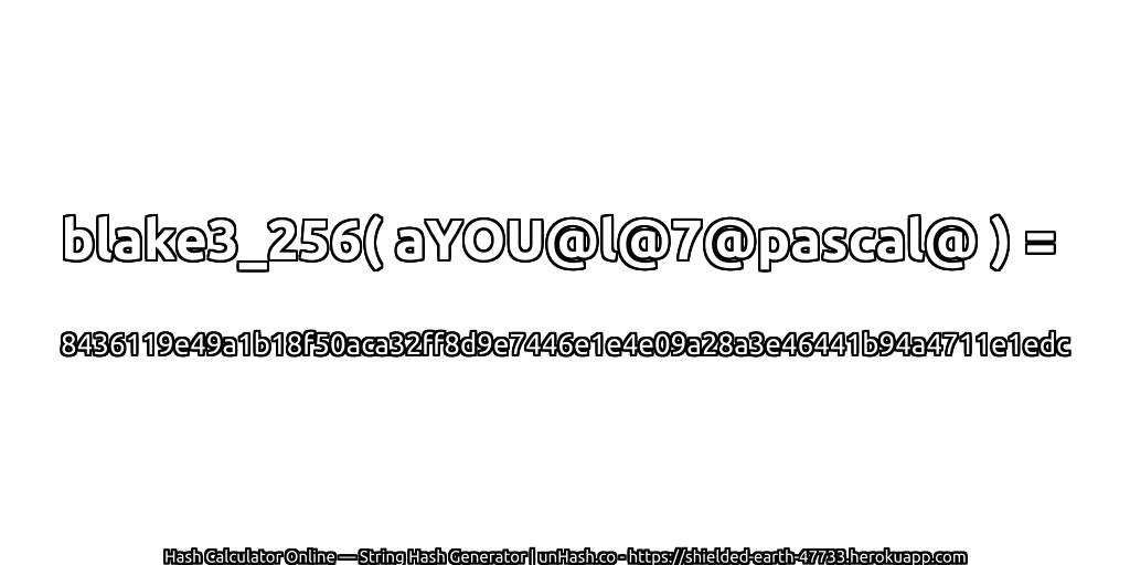 blake3_256( aYOU@l@7@pascal@ ) = 8436119e49a1b18f50aca32ff8d9e7446e1e4e09a28a3e46441b94a4711e1edc | unHash.co
