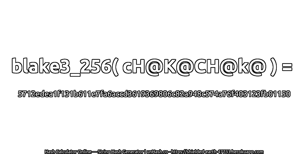 blake3_256( cH@K@CH@k@ ) = 5712edea1f131b611e7fa6accd3619369806c82a948c574a76f403123fb01150 | unHash.co