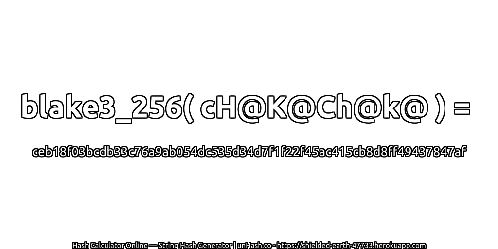 blake3_256( cH@K@Ch@k@ ) = ceb18f03bcdb33c76a9ab054dc535d34d7f1f22f45ac415cb8d8ff49437847af | unHash.co