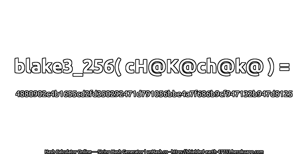blake3_256( cH@K@ch@k@ ) = 4880902c4b1655cd2fd350292471d791056bbe4a7f686b9cf947132b947d8125 | unHash.co