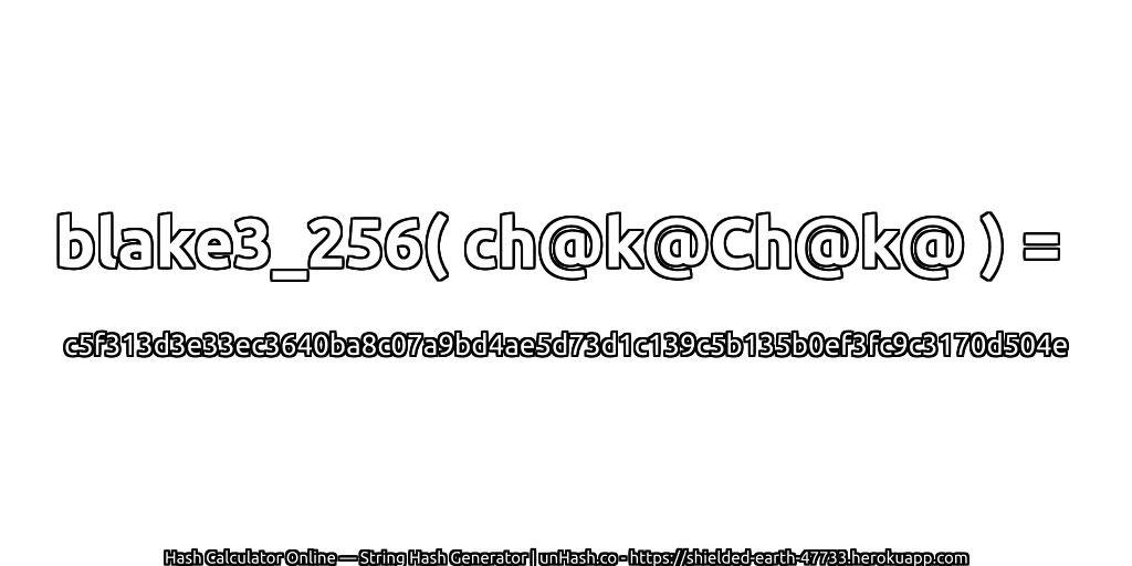 blake3_256( ch@k@Ch@k@ ) = c5f313d3e33ec3640ba8c07a9bd4ae5d73d1c139c5b135b0ef3fc9c3170d504e | unHash.co