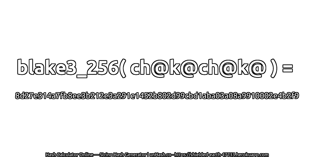 blake3_256( ch@k@ch@k@ ) = 8d27e314a7fb8ee3b212e3a291e1452b802d99cbd1aba03a08a9910002e4b2f9 | unHash.co