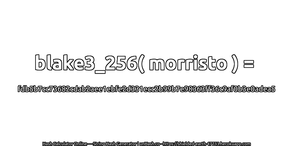 blake3_256( morristo ) = fdb5b7cc73682cdab2aee1ebfe2d331ecc2b99b7e98363ff36c9af0b3e0adea5 | unHash.co