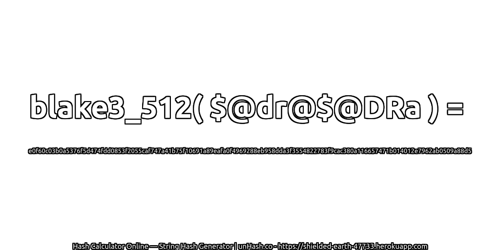 blake3_512( $@dr@$@DRa ) = e0f60c03b0a5376f5d474fdd0853f2055caf747a41b75f10691a89eafa0f4969288eb958dda3f3554822783f9cac380a116657471b014012e7962ab0509a88d5 | unHash.co