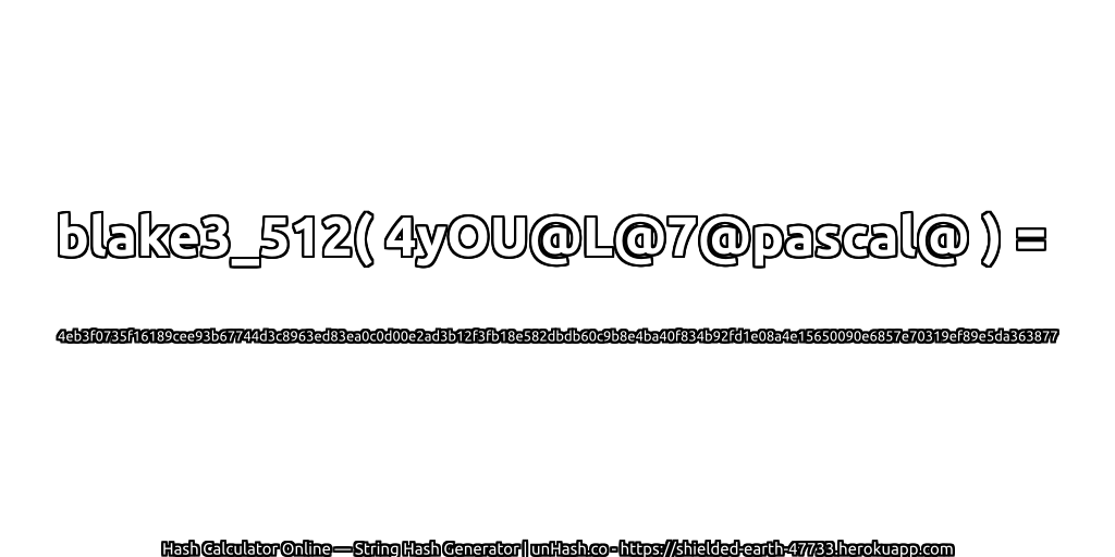 blake3_512( 4yOU@L@7@pascal@ ) = 4eb3f0735f16189cee93b67744d3c8963ed83ea0c0d00e2ad3b12f3fb18e582dbdb60c9b8e4ba40f834b92fd1e08a4e15650090e6857e70319ef89e5da363877 | unHash.co