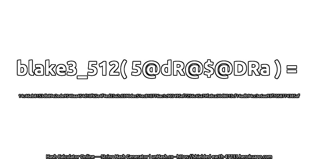blake3_512( 5@dR@$@DRa ) = 14c46eb8153db89e2ede9540aa454d10f65e4f4ed23a2c0390dec51ec810776ac1c903495ef7256c45a79fa8ca30d8013cf14adb94cc3e6aa93f7058774385af | unHash.co