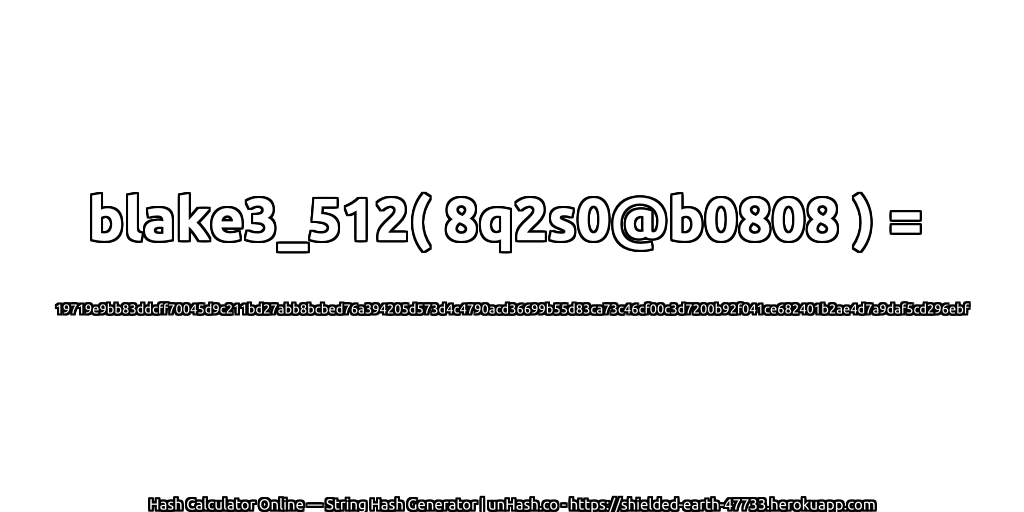 blake3_512( 8q2s0@b0808 ) = 19719e9bb83ddcff70045d9c211bd27abb8bcbed76a394205d573d4c4790acd36699b55d83ca73c46cf00c3d7200b92f041ce682401b2ae4d7a9daf5cd296ebf | unHash.co
