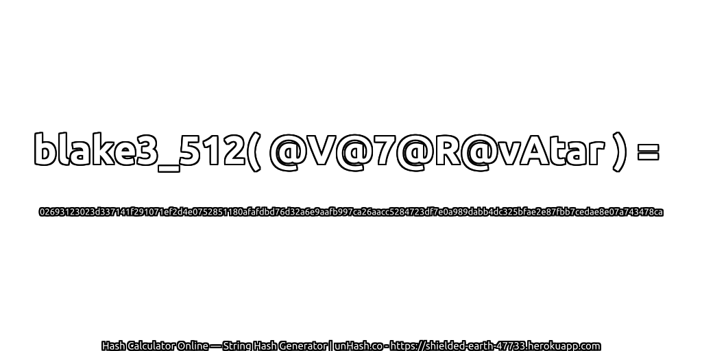 blake3_512( @V@7@R@vAtar ) = 02693123023d337141f291071ef2d4e0752851180afafdbd76d32a6e9aafb997ca26aacc5284723df7e0a989dabb4dc325bfae2e87fbb7cedae8e07a743478ca | unHash.co