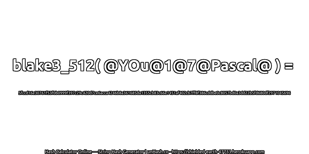 blake3_512( @YOu@1@7@Pascal@ ) = 5fccd16e30761f53f0b0999f397c29c420d7ce6acca4246b8a361685da1355cb83c66e1451af402cb7ff8f386cddbe0c8057bd0a3dd22b5fd680df2971045696 | unHash.co