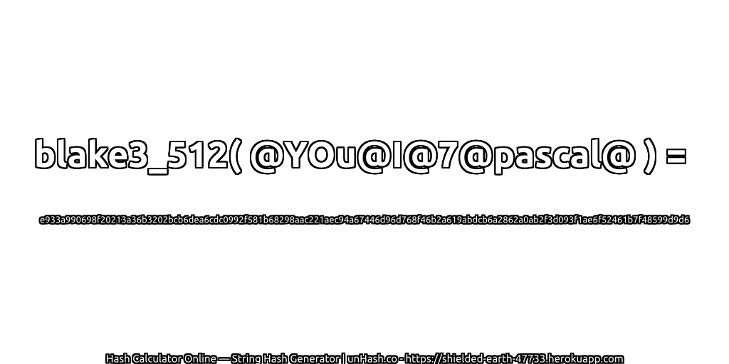 blake3_512( @YOu@I@7@pascal@ ) = e933a990698f20213a36b3202bcb6dea6cdc0992f581b68298aac221aec94a67446d96d768f46b2a619abdcb6a2862a0ab2f3d093f1ae6f52461b7f48599d9d6 | unHash.co