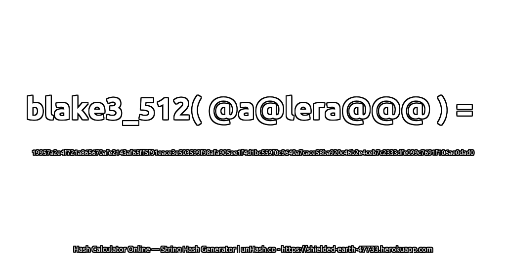 blake3_512( @a@lera@@@ ) = 19957a2e4f721a865670afe2143af65ff5f91eace3e503599f98afa905ee1f4d1bc559f0c9640a7cace58ba920c46b2e4ceb7c2333dfe099c7691f106ae0dad0 | unHash.co